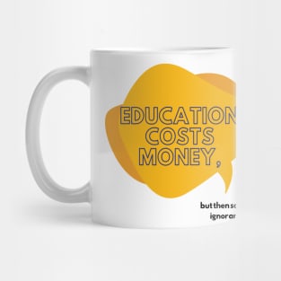 Education and Ignorance Cost Money Educational quote Mug